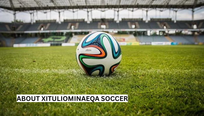 about xituliominaeqa soccer
